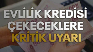 Evlilik kredisi çekeceklere kritik uyarı